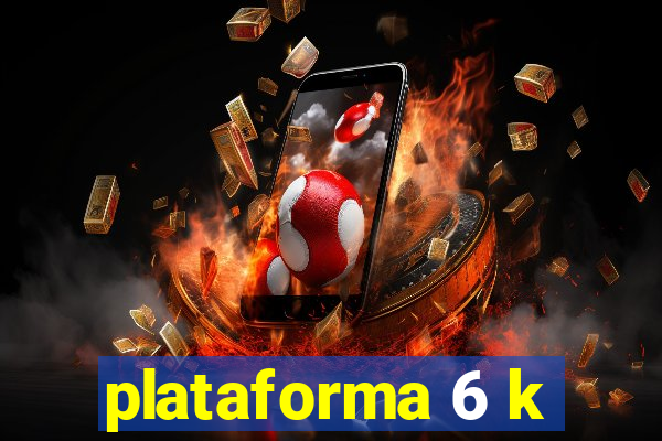 plataforma 6 k